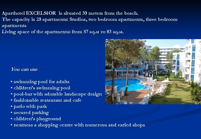 Aparthotel EXCELSIOR is situated 30 meters from the beach. The capacity is 20 apartments: