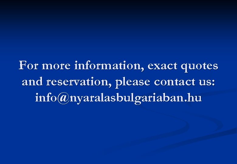 For more information, exact quotes and reservation, please contact us: info@nyaralasbulgariaban. hu 