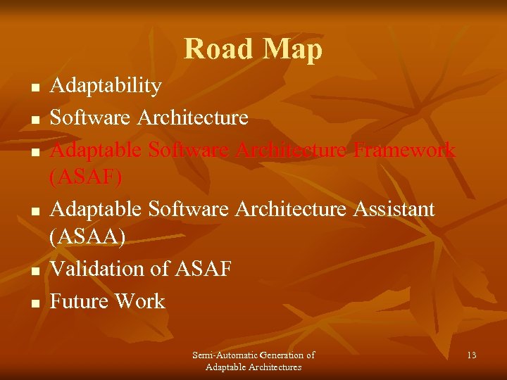 Road Map n n n Adaptability Software Architecture Adaptable Software Architecture Framework (ASAF) Adaptable