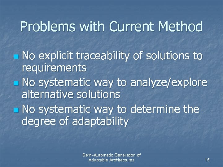 Problems with Current Method No explicit traceability of solutions to requirements n No systematic