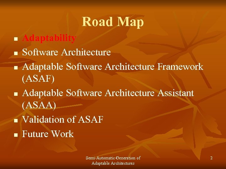 Road Map n n n Adaptability Software Architecture Adaptable Software Architecture Framework (ASAF) Adaptable