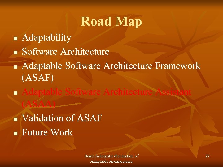 Road Map n n n Adaptability Software Architecture Adaptable Software Architecture Framework (ASAF) Adaptable