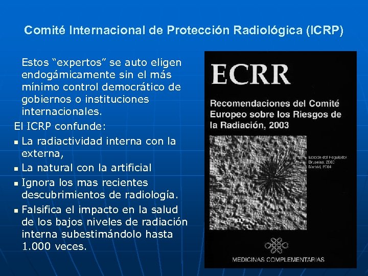 Comité Internacional de Protección Radiológica (ICRP) Estos “expertos” se auto eligen endogámicamente sin el
