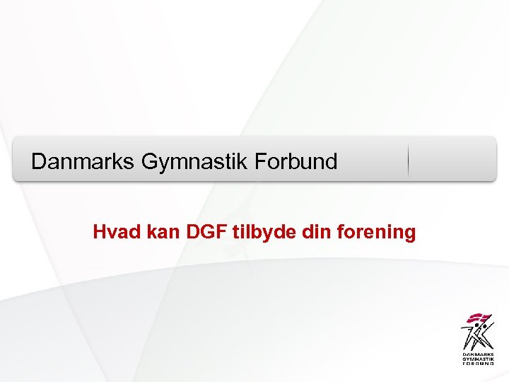 Danmarks Gymnastik Forbund Hvad kan DGF tilbyde din forening 