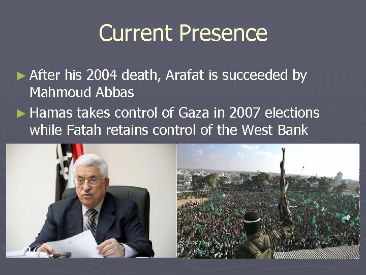 Current Presence ► After his 2004 death, Arafat is succeeded by Mahmoud Abbas ►