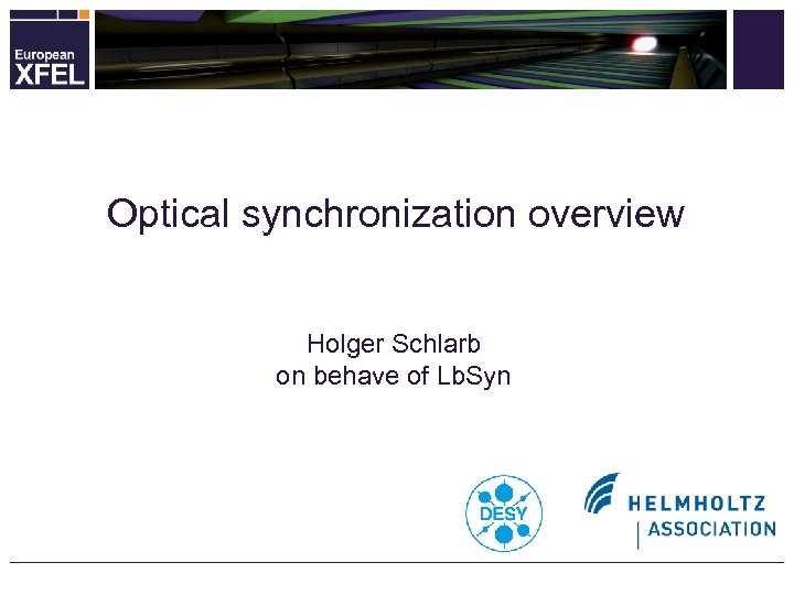 Optical synchronization overview Holger Schlarb on behave of Lb. Syn 