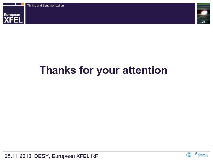 Timing and Synchronization 20 Thanks for your attention 25. 11. 2010, DESY, European XFEL