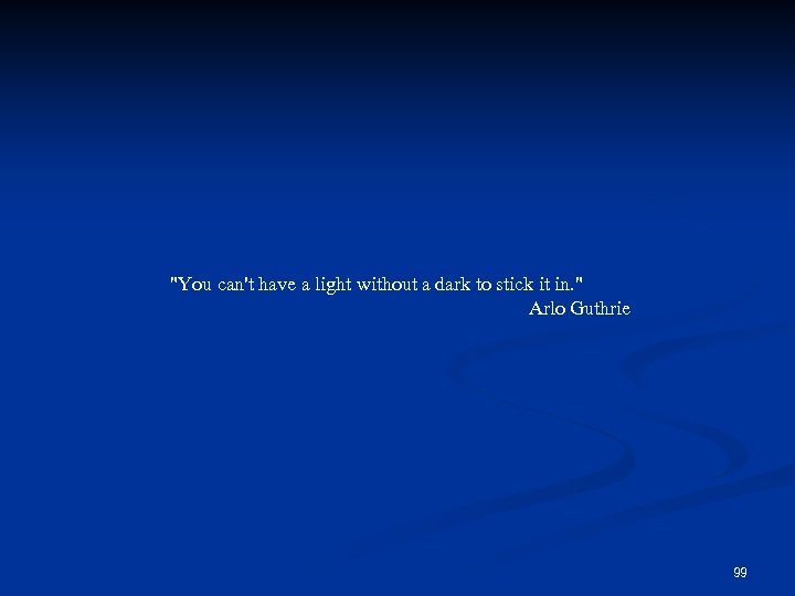 "You can't have a light without a dark to stick it in. " Arlo