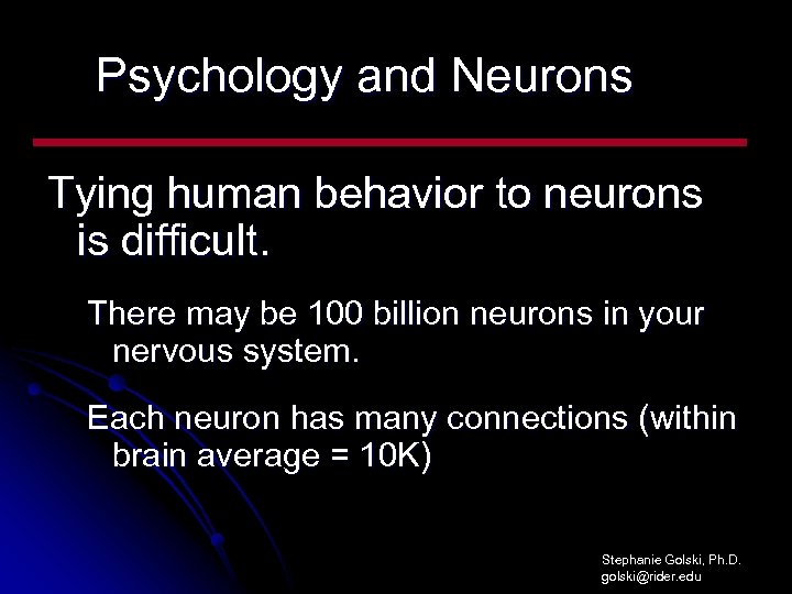 Psychology and Neurons Tying human behavior to neurons is difficult. There may be 100