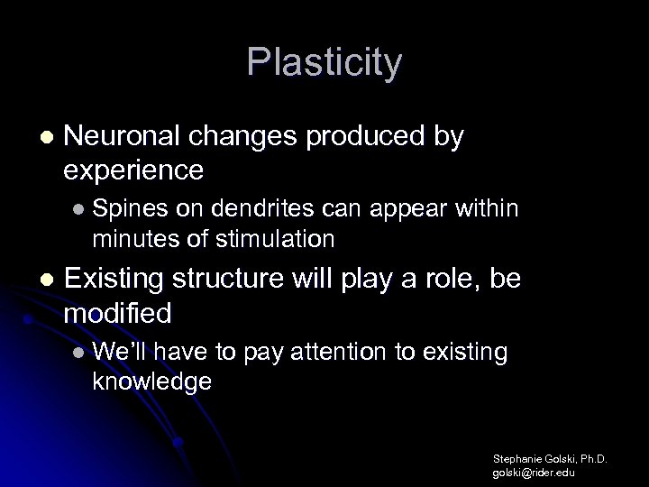 Plasticity l Neuronal changes produced by experience l Spines on dendrites can appear within