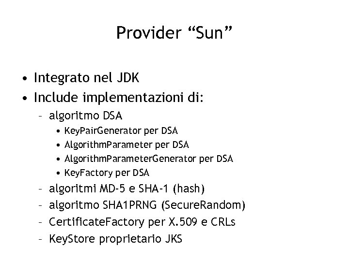 Provider “Sun” • Integrato nel JDK • Include implementazioni di: – algoritmo DSA •