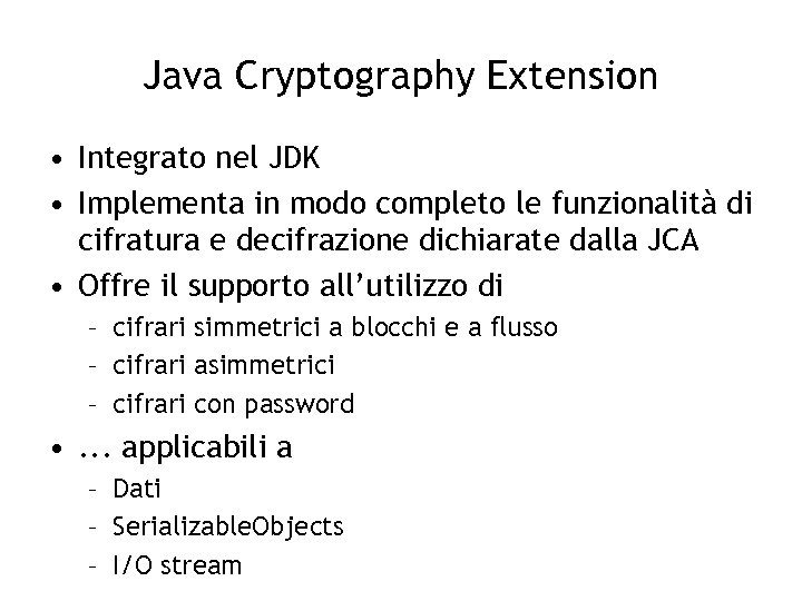 Java Cryptography Extension • Integrato nel JDK • Implementa in modo completo le funzionalità