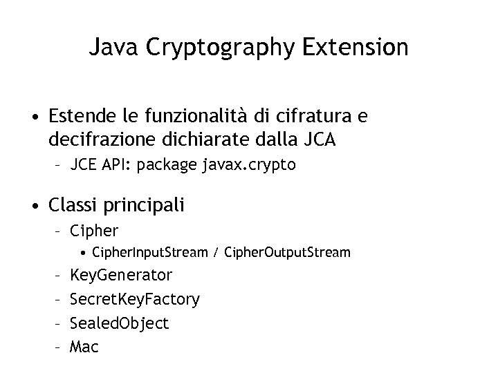 Java Cryptography Extension • Estende le funzionalità di cifratura e decifrazione dichiarate dalla JCA