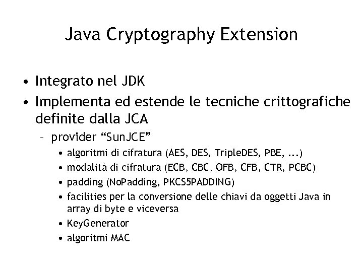 Java Cryptography Extension • Integrato nel JDK • Implementa ed estende le tecniche crittografiche