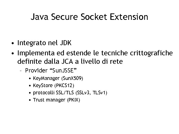 Java Secure Socket Extension • Integrato nel JDK • Implementa ed estende le tecniche