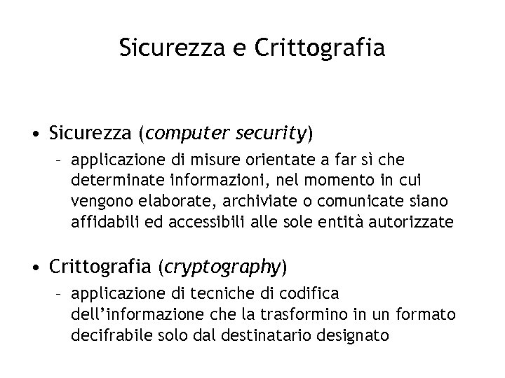 Sicurezza e Crittografia • Sicurezza (computer security) – applicazione di misure orientate a far