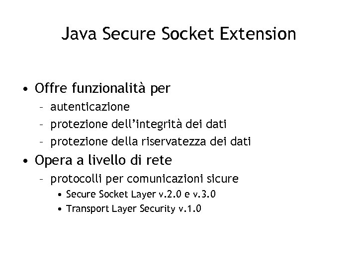 Java Secure Socket Extension • Offre funzionalità per – autenticazione – protezione dell’integrità dei