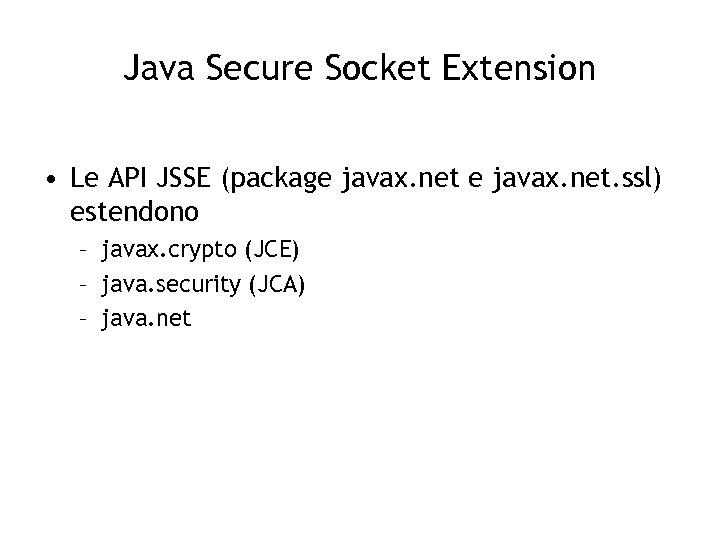 Java Secure Socket Extension • Le API JSSE (package javax. net. ssl) estendono –