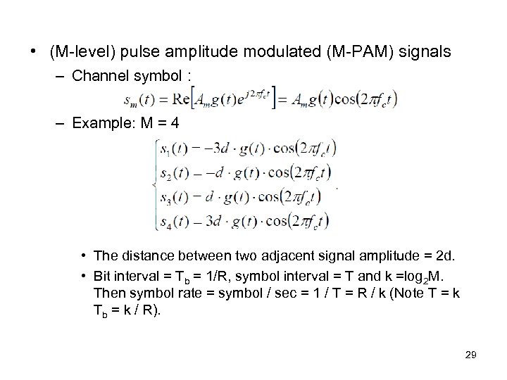  • (M-level) pulse amplitude modulated (M-PAM) signals – Channel symbol : – Example: