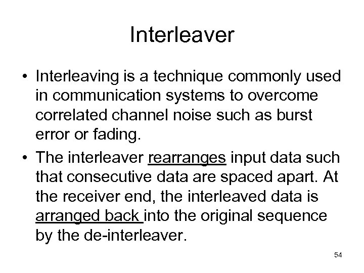 Interleaver • Interleaving is a technique commonly used in communication systems to overcome correlated