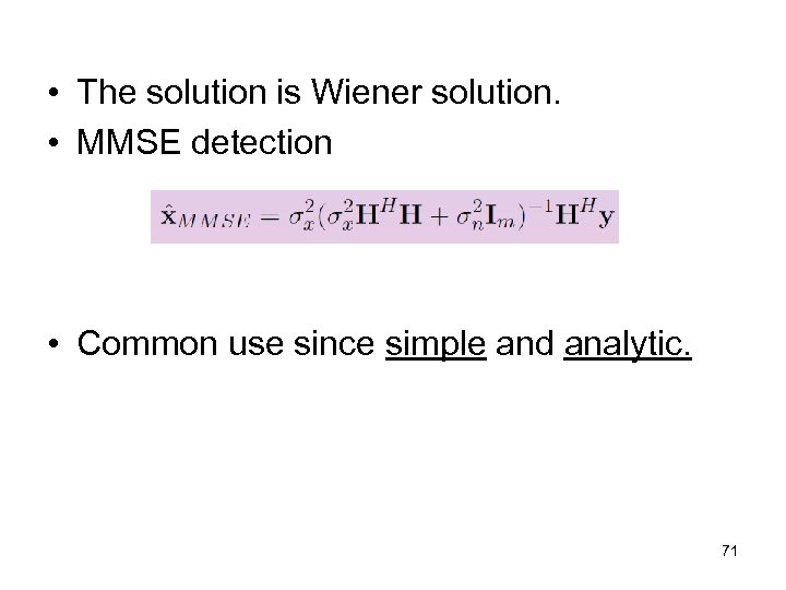  • The solution is Wiener solution. • MMSE detection • Common use since