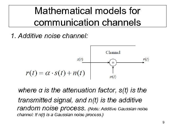 Mathematical models for communication channels 1. Additive noise channel: where α is the attenuation