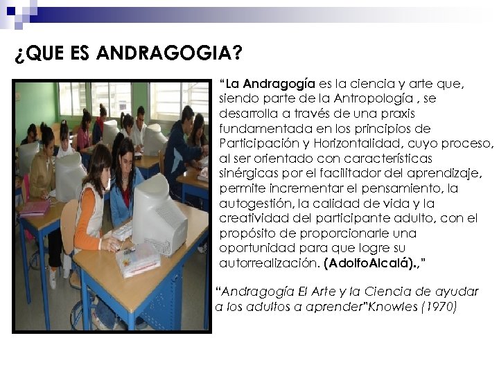 ¿QUE ES ANDRAGOGIA? “La Andragogía es la ciencia y arte que, siendo parte de