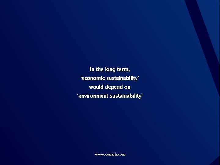 In the long term, ‘economic sustainability’ would depend on ‘environment sustainability’ www. conash. com