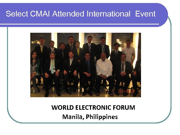 Select CMAI Attended International Event WORLD ELECTRONIC FORUM Manila, Philippines 