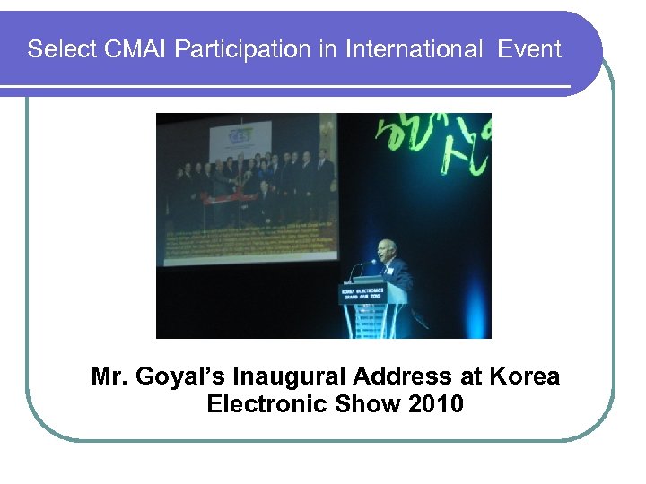 Select CMAI Participation in International Event Mr. Goyal’s Inaugural Address at Korea Electronic Show