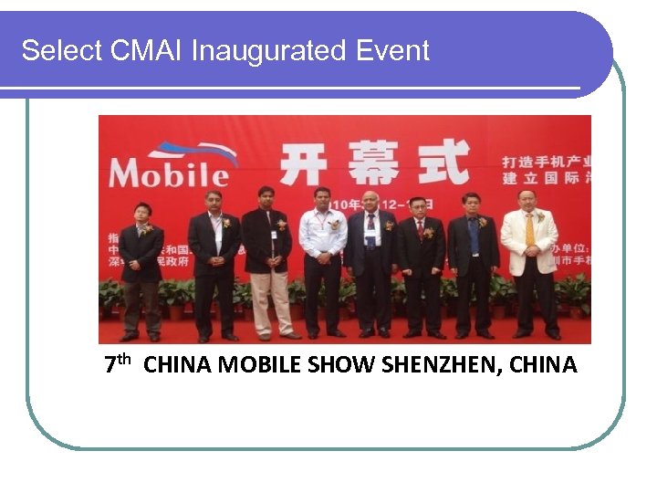 Select CMAI Inaugurated Event 7 th CHINA MOBILE SHOW SHENZHEN, CHINA 