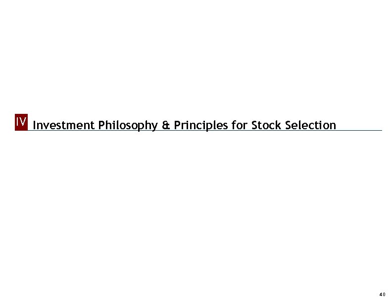 IV Investment Philosophy & Principles for Stock Selection 40 