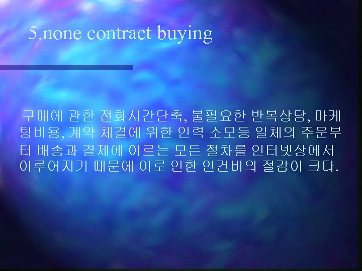 5. none contract buying 구매에 관한 전화시간단축, 불필요한 반복상담, 마케 팅비용, 계약 체결에 위한