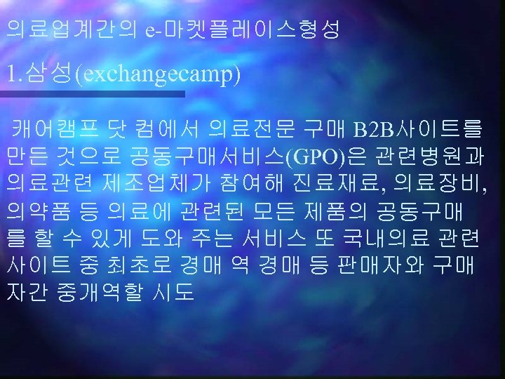 의료업계간의 e-마켓플레이스형성 1. 삼성(exchangecamp) 캐어캠프 닷 컴에서 의료전문 구매 B 2 B사이트를 만든 것으로