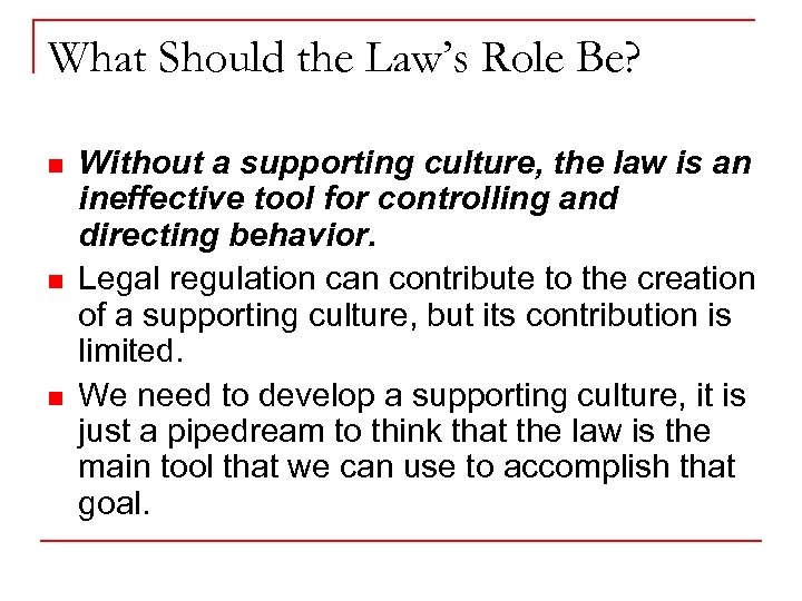 What Should the Law’s Role Be? n n n Without a supporting culture, the