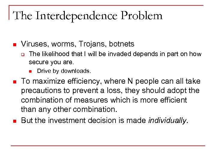 The Interdependence Problem n Viruses, worms, Trojans, botnets q The likelihood that I will
