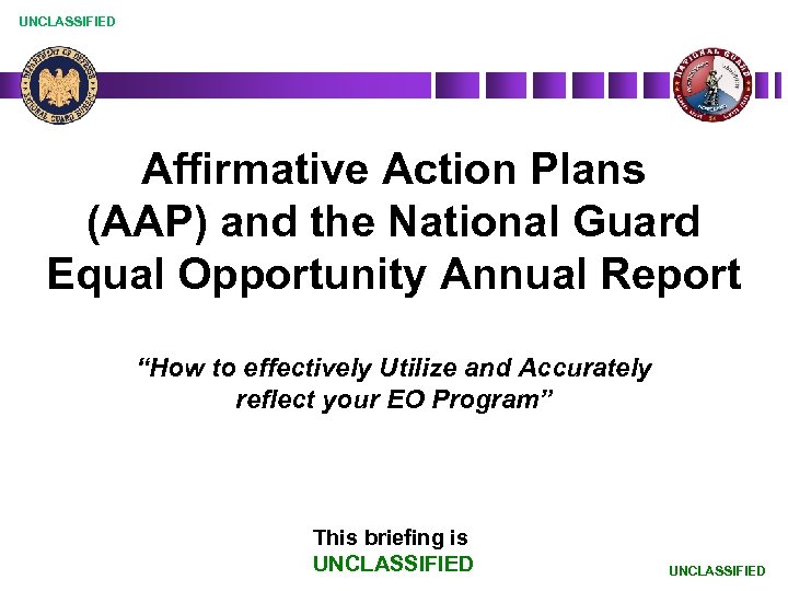 UNCLASSIFIED Affirmative Action Plans (AAP) and the National Guard Equal Opportunity Annual Report “How