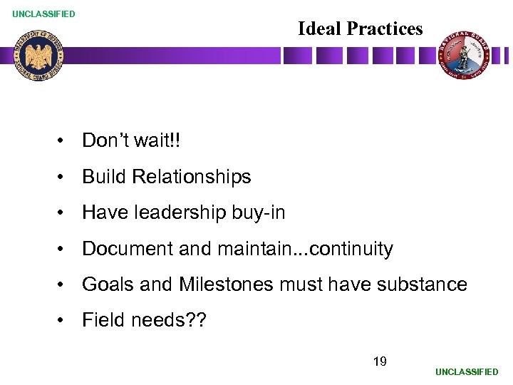 UNCLASSIFIED Ideal Practices • Don’t wait!! • Build Relationships • Have leadership buy-in •