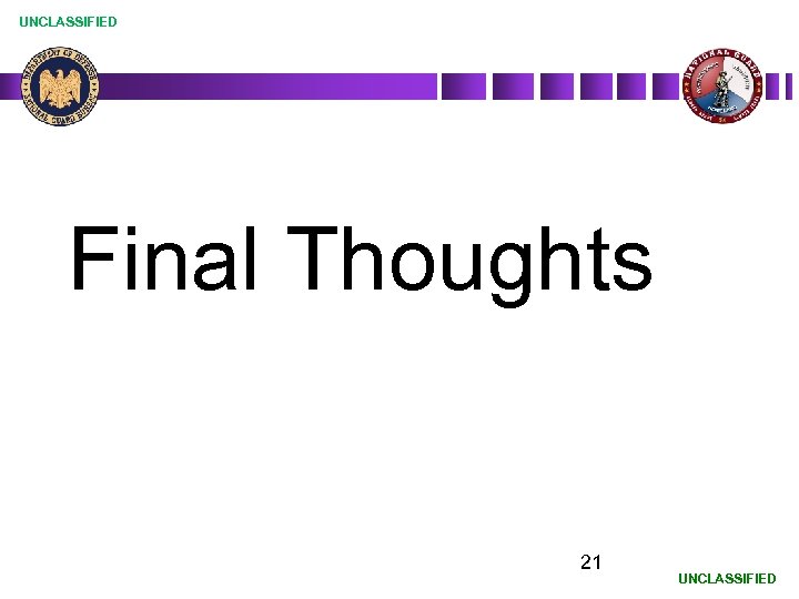 UNCLASSIFIED Final Thoughts 21 UNCLASSIFIED 