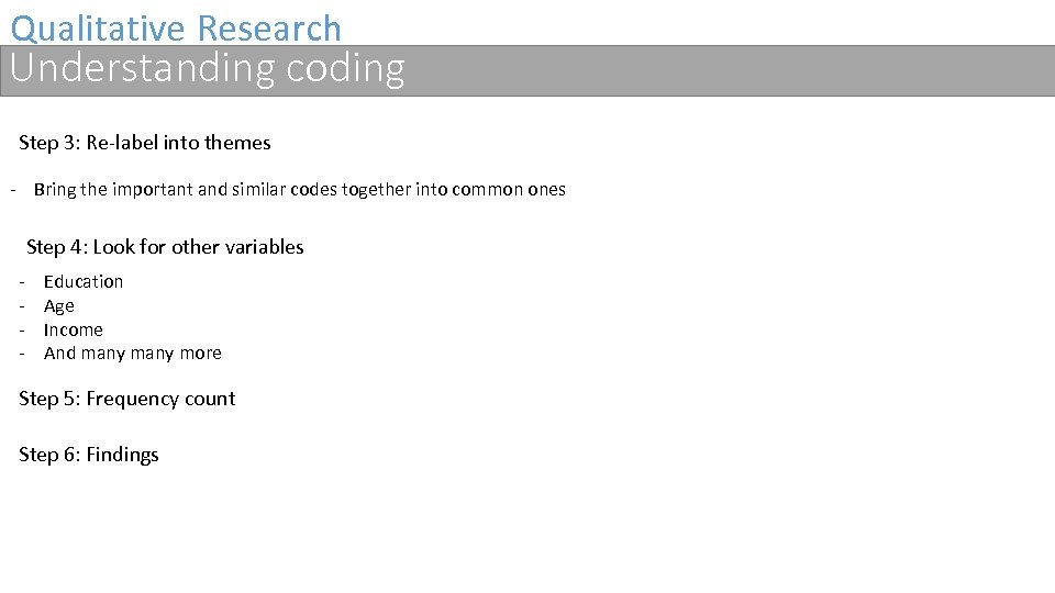 Qualitative Research Understanding coding Step 3: Re-label into themes - Bring the important and