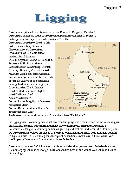 Pagina 3 Luxemburg ligt ingeklemd tussen de landen Frankrijk, België en Duitsland. Luxemburg is