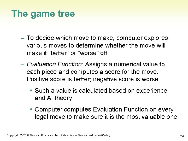 The game tree – To decide which move to make, computer explores various moves