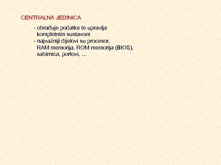 CENTRALNA JEDINICA obrađuje podatke te upravlja kompletnim sustavom najvažniji dijelovi su procesor, RAM memorija,