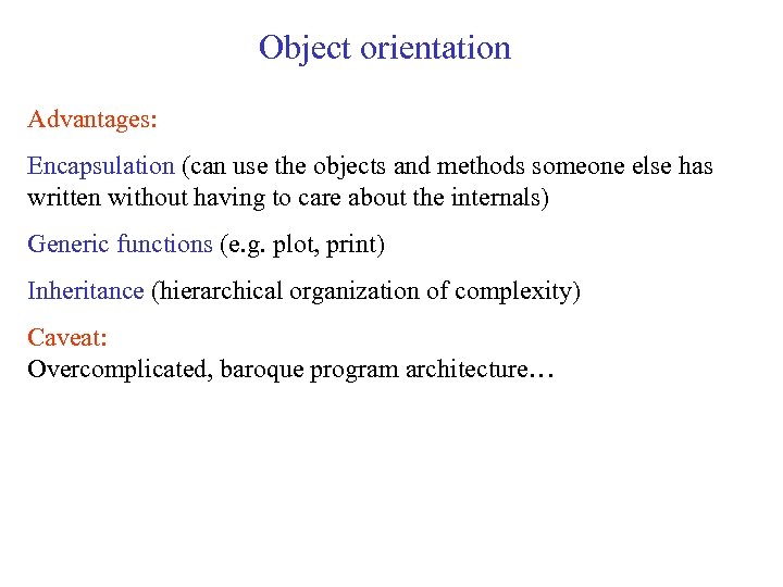 Object orientation Advantages: Encapsulation (can use the objects and methods someone else has written