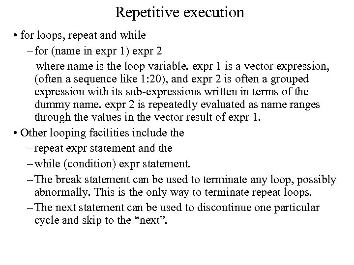 Repetitive execution • for loops, repeat and while – for (name in expr 1)