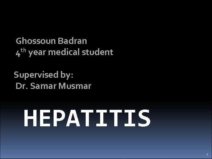 Ghossoun Badran 4 th year medical student Supervised by: Dr. Samar Musmar HEPATITIS 1