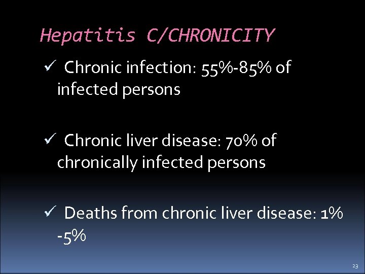 Hepatitis C/CHRONICITY ü Chronic infection: 55%-85% of infected persons ü Chronic liver disease: 70%
