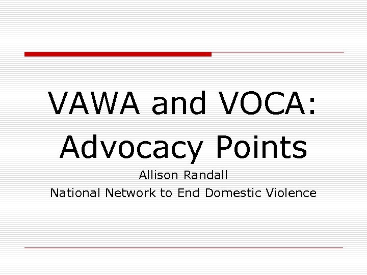VAWA and VOCA: Advocacy Points Allison Randall National Network to End Domestic Violence 