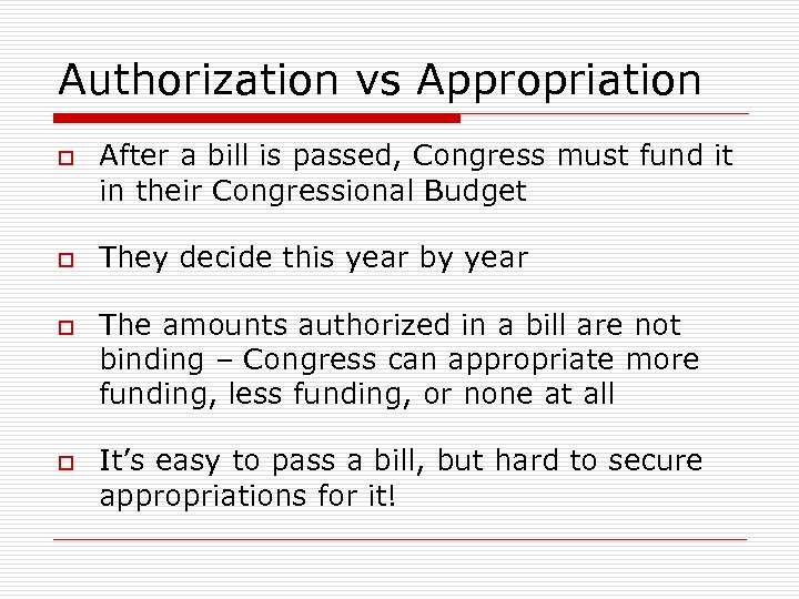 Authorization vs Appropriation o o After a bill is passed, Congress must fund it
