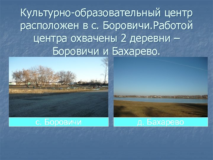 Культурно-образовательный центр расположен в с. Боровичи. Работой центра охвачены 2 деревни – Боровичи и